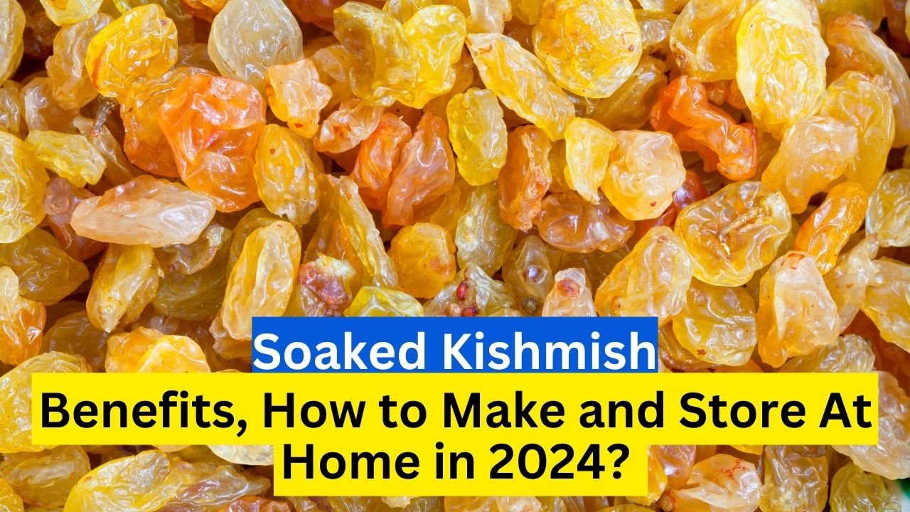 Soaked Kishmish (Raisins)The Nutritional Gem: Benefits, How to Make and Store At Home in 2024?   