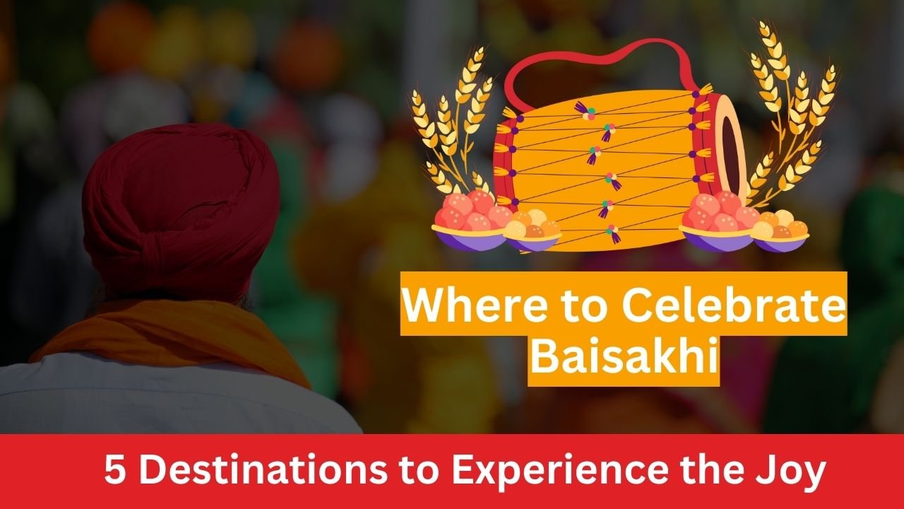 Where to Celebrate Baisakhi: 5 Destinations to Experience the Joy