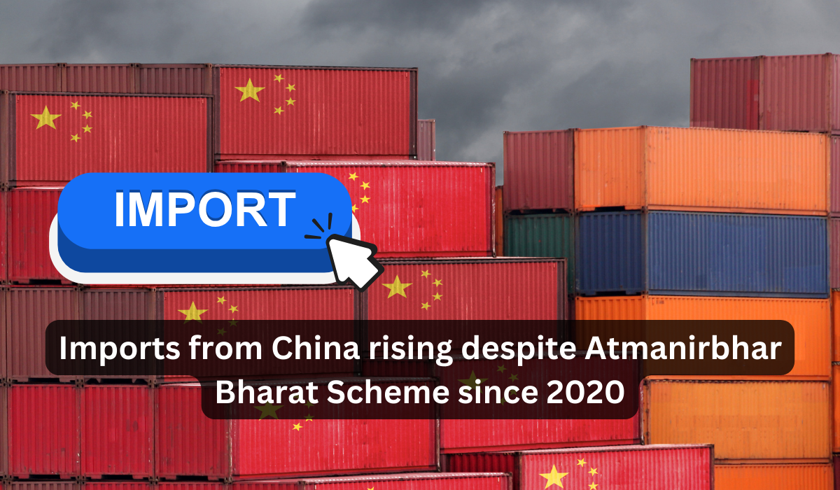 Imports from China rising despite the Atmanirbhar Bharat Scheme since 2020.